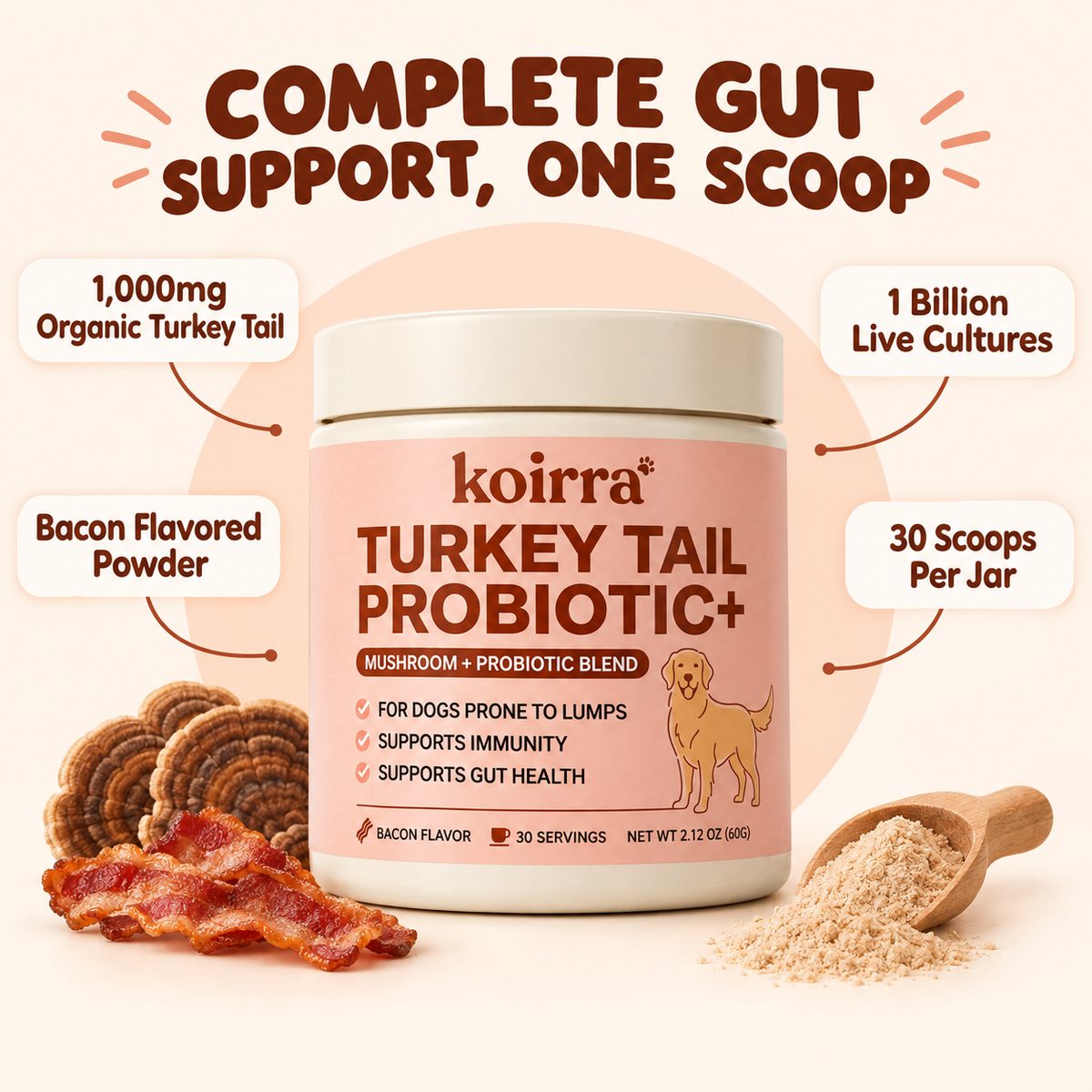 Complete gut support in one scoop: 1,000mg organic turkey tail, 1 billion live cultures, bacon flavored powder, 30 scoops per jar